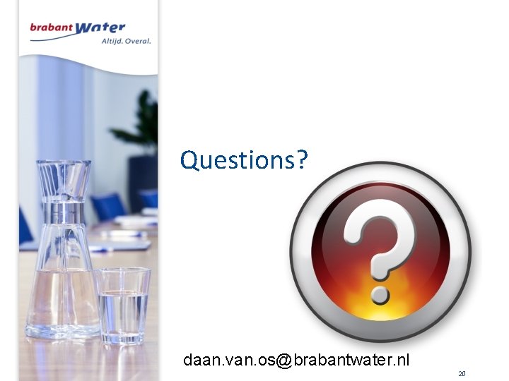 Questions? daan. van. os@brabantwater. nl 20 