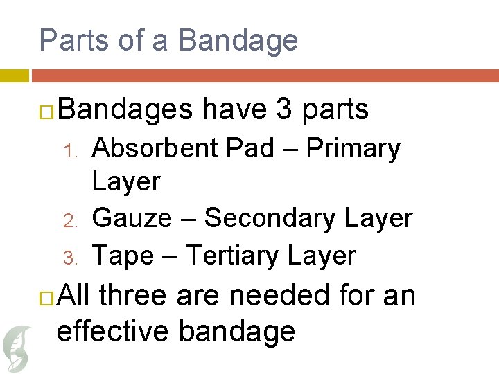 Parts of a Bandages have 3 parts 1. 2. 3. Absorbent Pad – Primary