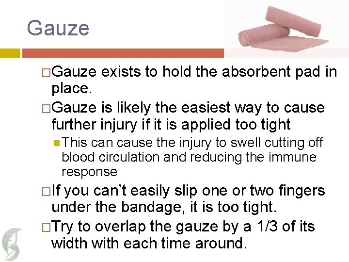 Gauze �Gauze exists to hold the absorbent pad in place. �Gauze is likely the