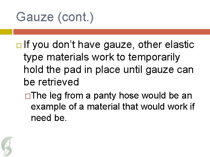 Gauze (cont. ) If you don’t have gauze, other elastic type materials work to