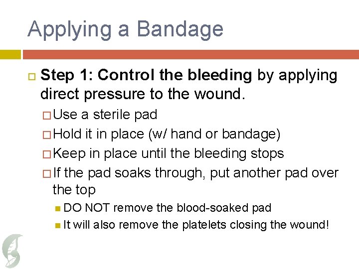 Applying a Bandage Step 1: Control the bleeding by applying direct pressure to the