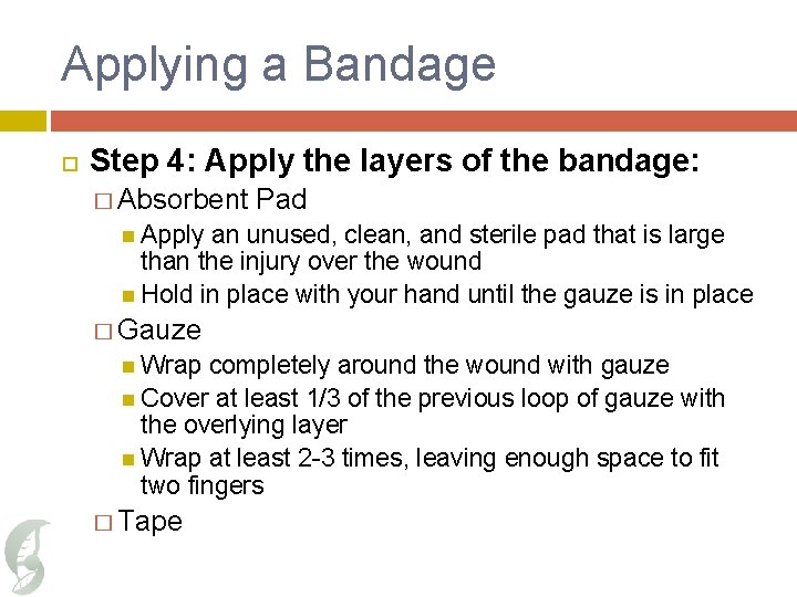 Applying a Bandage Step 4: Apply the layers of the bandage: � Absorbent Pad
