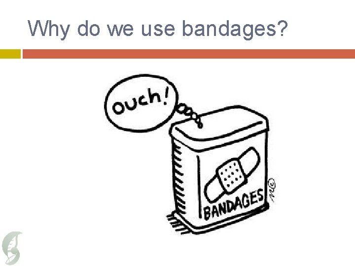 Why do we use bandages? 