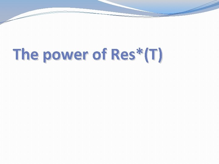 The power of Res*(T) 