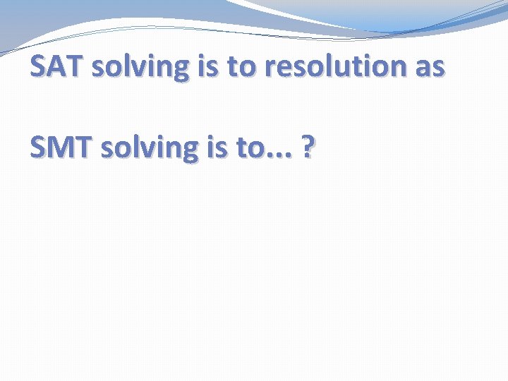 SAT solving is to resolution as SMT solving is to. . . ? 