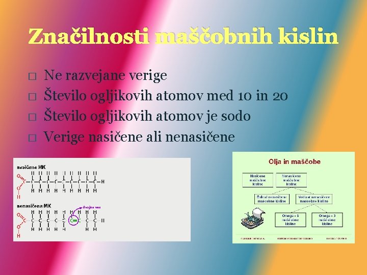 Značilnosti maščobnih kislin � � Ne razvejane verige Število ogljikovih atomov med 10 in