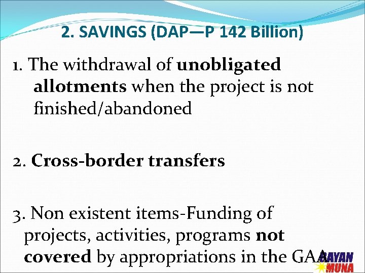 2. SAVINGS (DAP—P 142 Billion) 1. The withdrawal of unobligated allotments when the project
