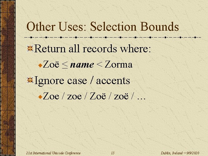 Other Uses: Selection Bounds Return all records where: Zoë ≤ name < Zorma Ignore