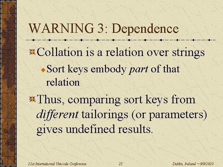 WARNING 3: Dependence Collation is a relation over strings Sort keys embody part of