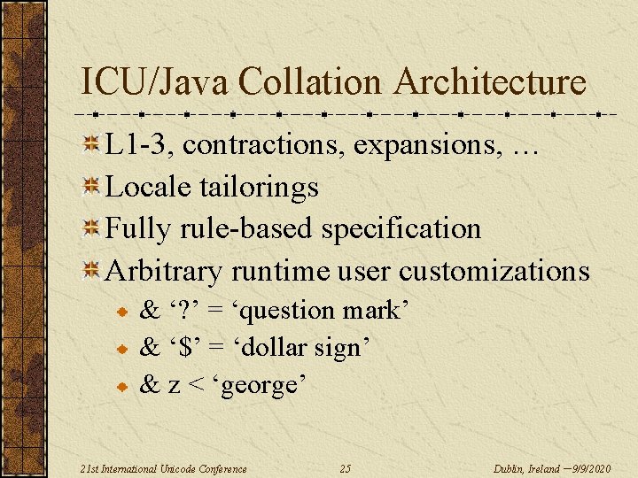 ICU/Java Collation Architecture L 1 -3, contractions, expansions, … Locale tailorings Fully rule-based specification