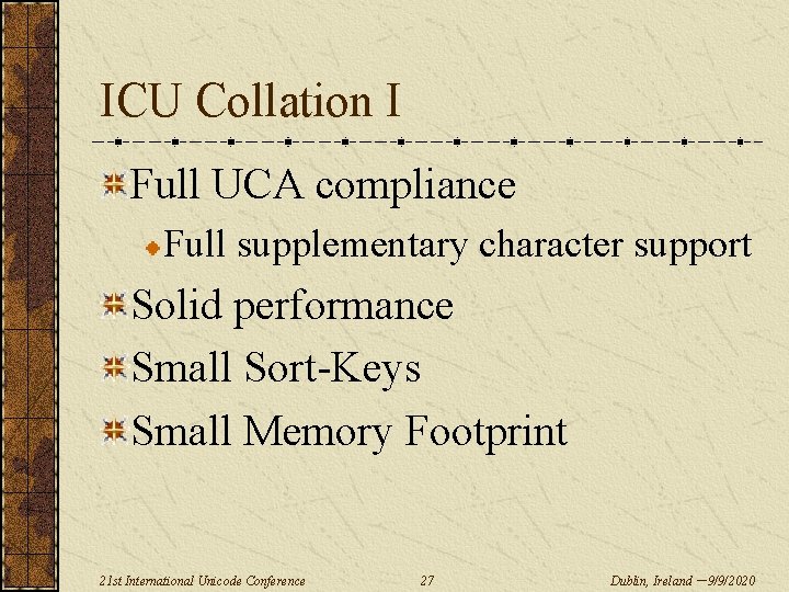 ICU Collation I Full UCA compliance Full supplementary character support Solid performance Small Sort-Keys