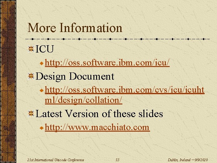 More Information ICU http: //oss. software. ibm. com/icu/ Design Document http: //oss. software. ibm.