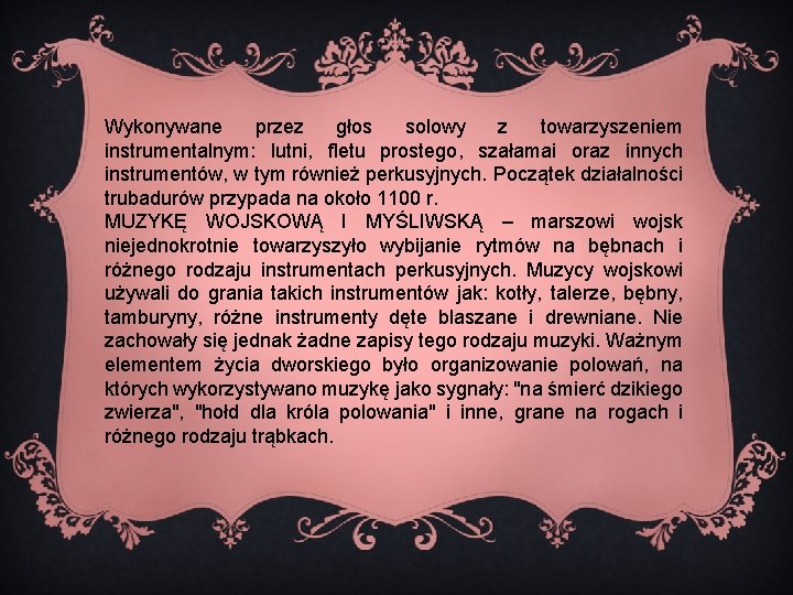 Wykonywane przez głos solowy z towarzyszeniem instrumentalnym: lutni, fletu prostego, szałamai oraz innych instrumentów,