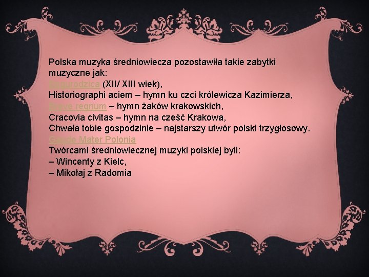 Polska muzyka średniowiecza pozostawiła takie zabytki muzyczne jak: Bogurodzica (XII/ XIII wiek), Historiographi aciem