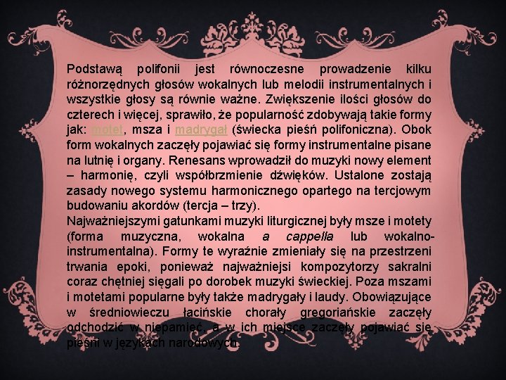 Podstawą polifonii jest równoczesne prowadzenie kilku różnorzędnych głosów wokalnych lub melodii instrumentalnych i wszystkie