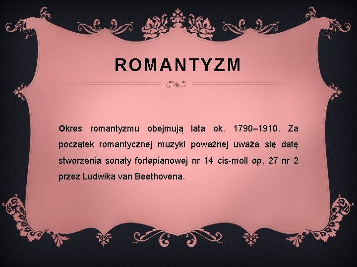 ROMANTYZM Okres romantyzmu obejmują lata ok. 1790‒ 1910. Za początek romantycznej muzyki poważnej uważa