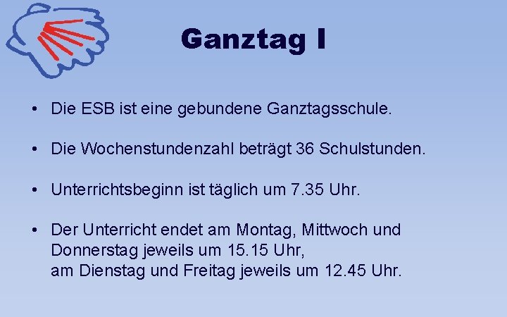 Ganztag I • Die ESB ist eine gebundene Ganztagsschule. • Die Wochenstundenzahl beträgt 36