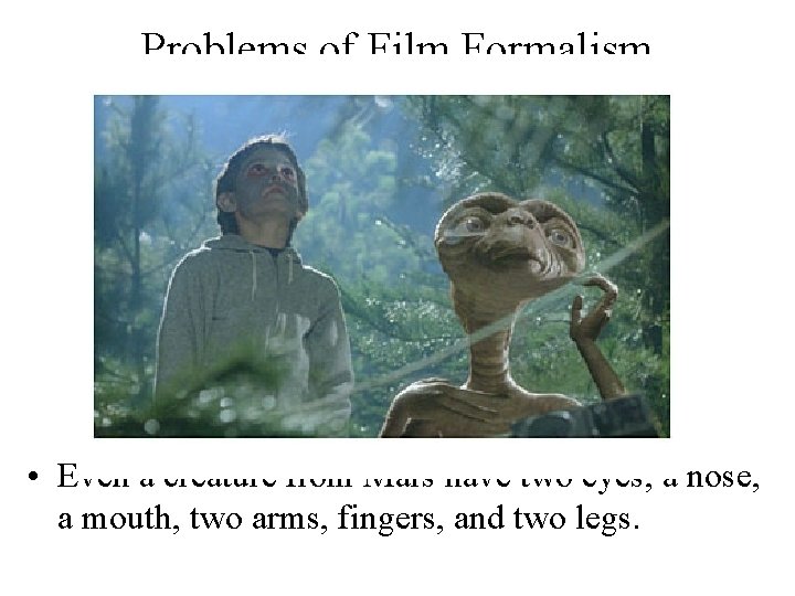 Problems of Film Formalism • Even a creature from Mars have two eyes, a