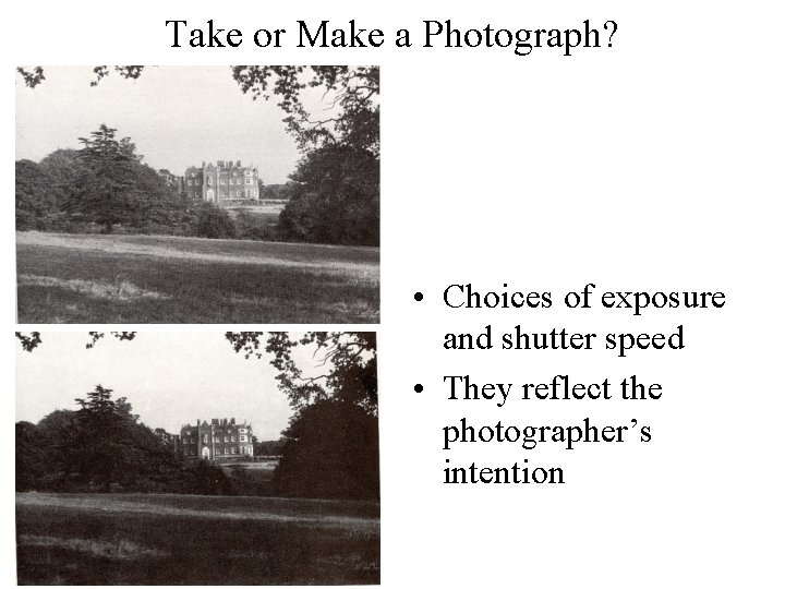 Take or Make a Photograph? • Choices of exposure and shutter speed • They