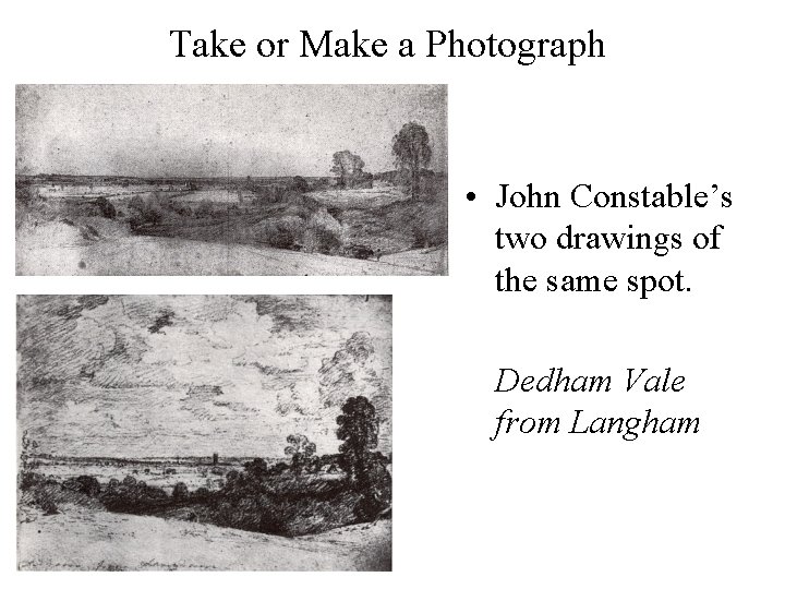 Take or Make a Photograph • John Constable’s two drawings of the same spot.