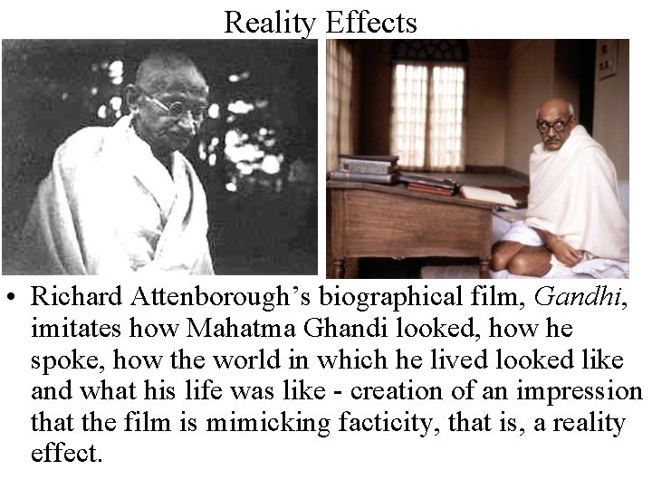 Reality Effects • Richard Attenborough’s biographical film, Gandhi, imitates how Mahatma Ghandi looked, how