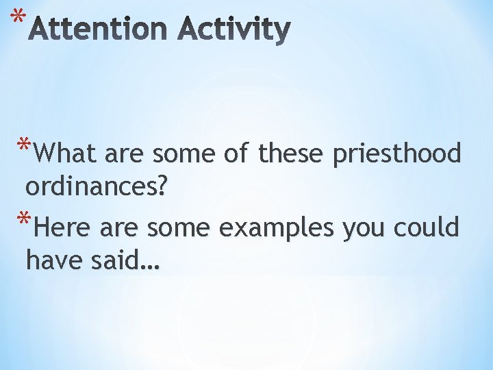 * *What are some of these priesthood ordinances? *Here are some examples you could