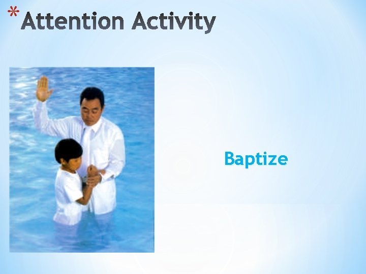 * Baptize 