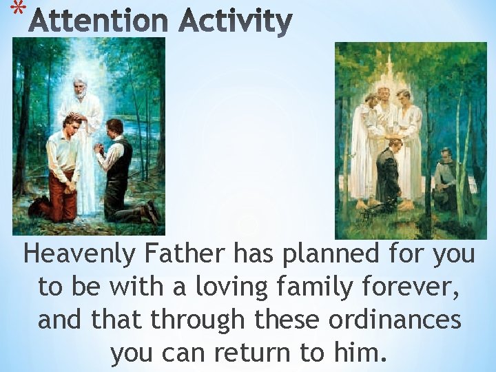 * Heavenly Father has planned for you to be with a loving family forever,