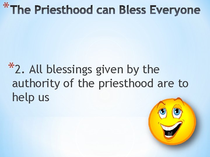 * *2. All blessings given by the authority of the priesthood are to help
