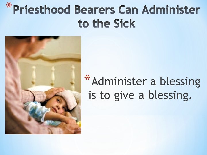 * *Administer a blessing is to give a blessing. 