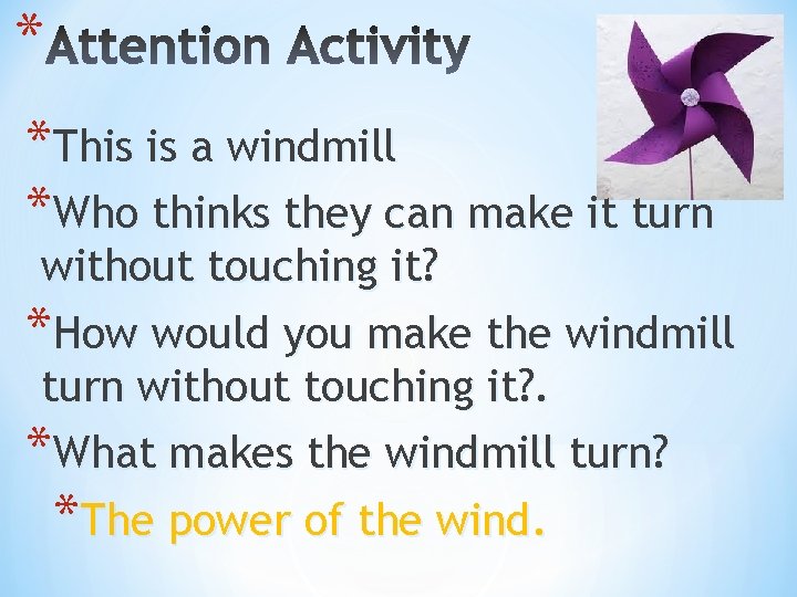 * *This is a windmill *Who thinks they can make it turn without touching