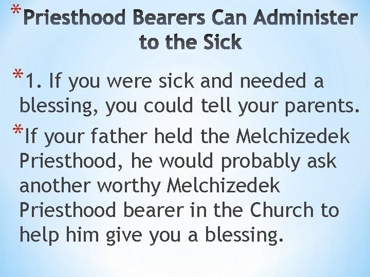 * *1. If you were sick and needed a blessing, you could tell your