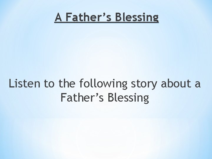 A Father’s Blessing Listen to the following story about a Father’s Blessing 