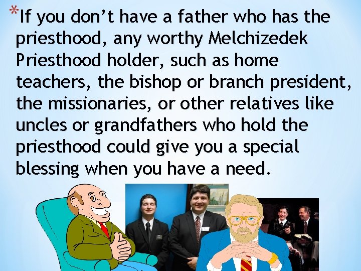 *If you don’t have a father who has the priesthood, any worthy Melchizedek Priesthood