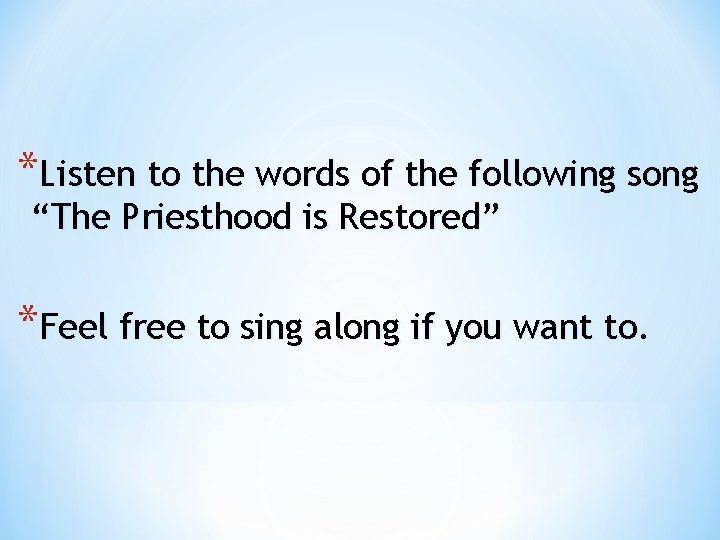 *Listen to the words of the following song “The Priesthood is Restored” *Feel free