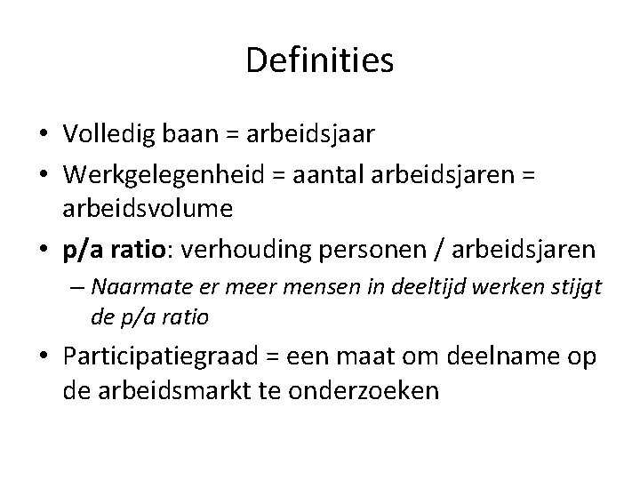 Definities • Volledig baan = arbeidsjaar • Werkgelegenheid = aantal arbeidsjaren = arbeidsvolume •