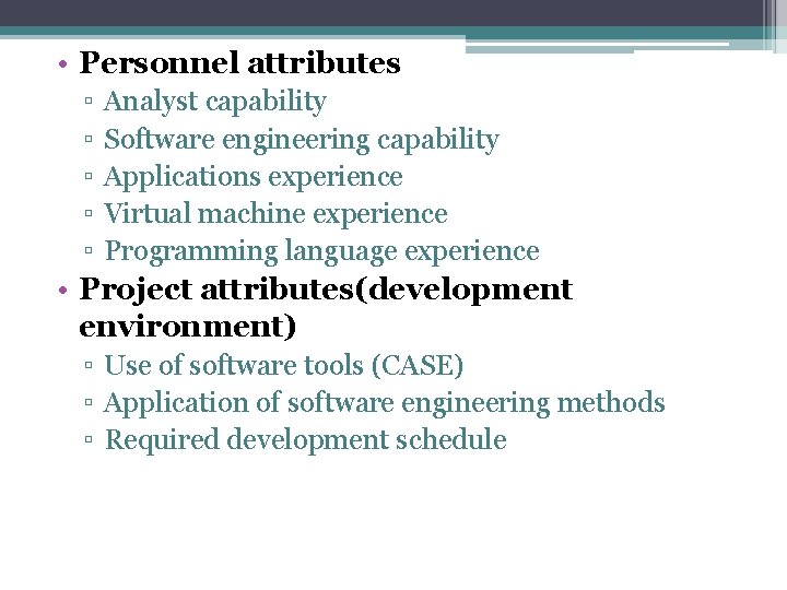  • Personnel attributes ▫ ▫ ▫ Analyst capability Software engineering capability Applications experience