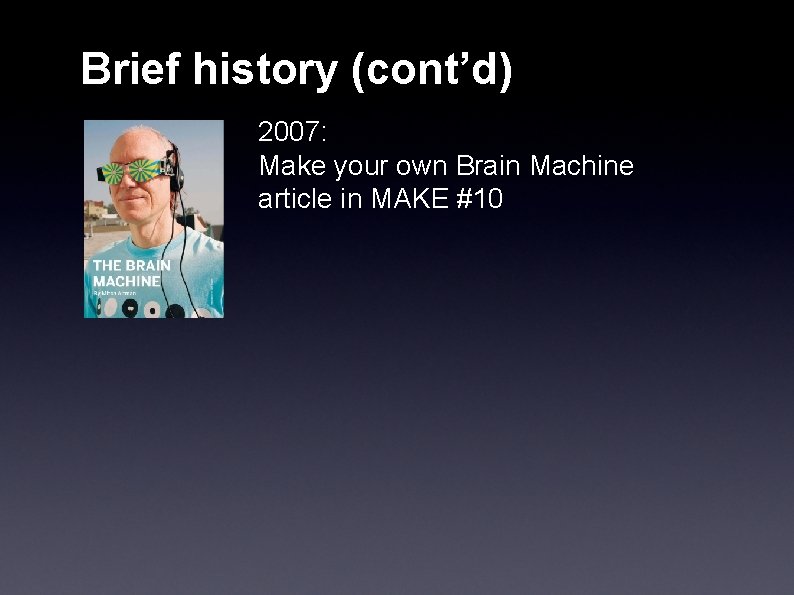 Brief history (cont’d) 2007: Make your own Brain Machine article in MAKE #10 