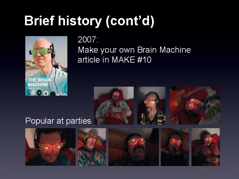 Brief history (cont’d) 2007: Make your own Brain Machine article in MAKE #10 Popular