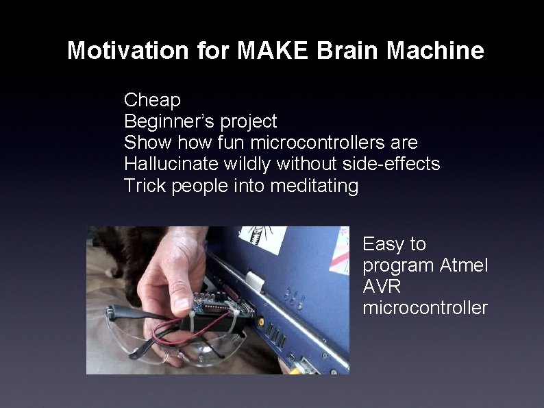 Motivation for MAKE Brain Machine Cheap Beginner’s project Show fun microcontrollers are Hallucinate wildly