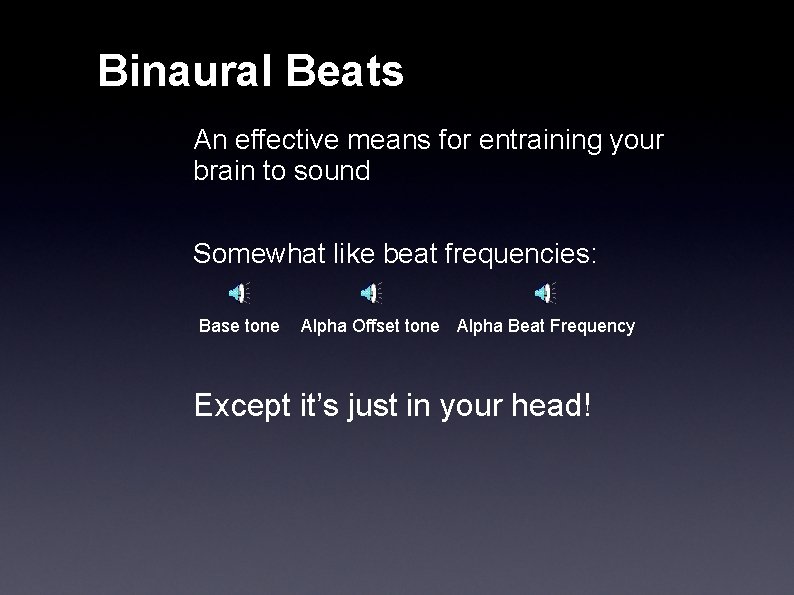 Binaural Beats An effective means for entraining your brain to sound Somewhat like beat