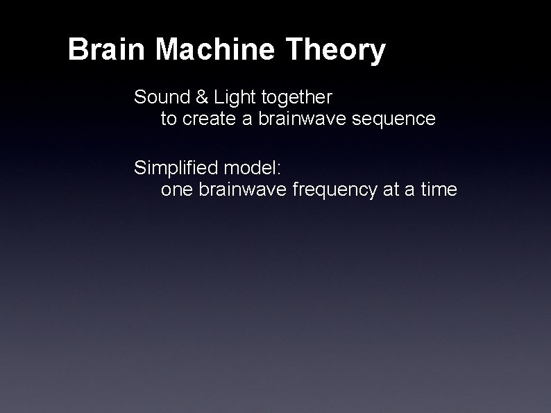 Brain Machine Theory Sound & Light together to create a brainwave sequence Simplified model: