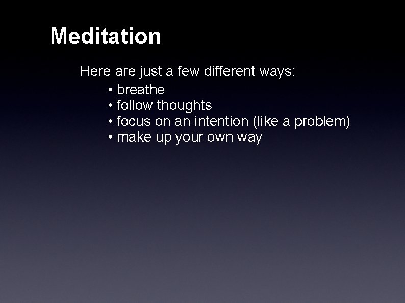 Meditation Here are just a few different ways: • breathe • follow thoughts •