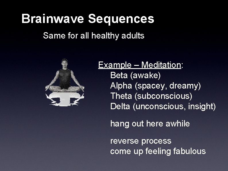 Brainwave Sequences Same for all healthy adults Example – Meditation: Beta (awake) Alpha (spacey,