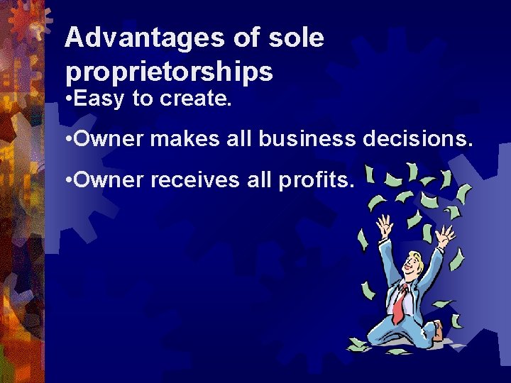 Advantages of sole proprietorships • Easy to create. • Owner makes all business decisions.