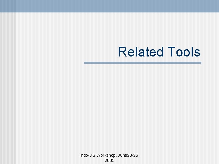 Related Tools Indo-US Workshop, June 23 -25, 2003 