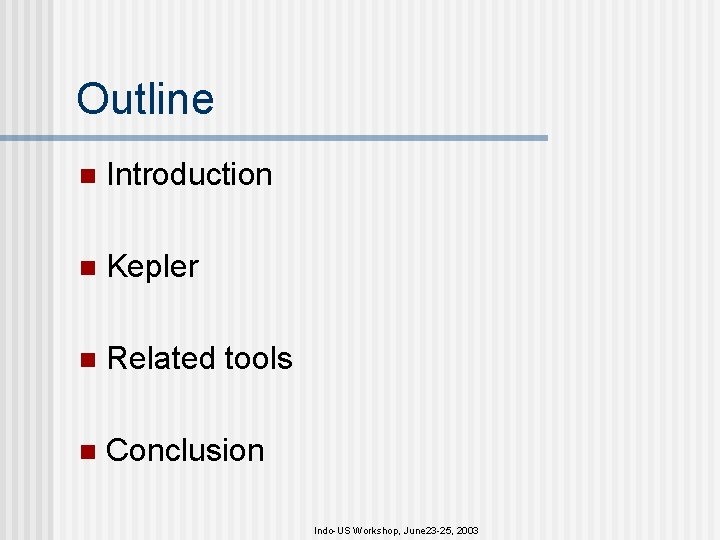 Outline n Introduction n Kepler n Related tools n Conclusion Indo-US Workshop, June 23