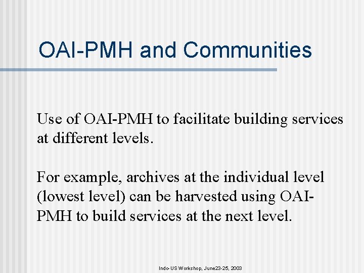 OAI-PMH and Communities Use of OAI-PMH to facilitate building services at different levels. For