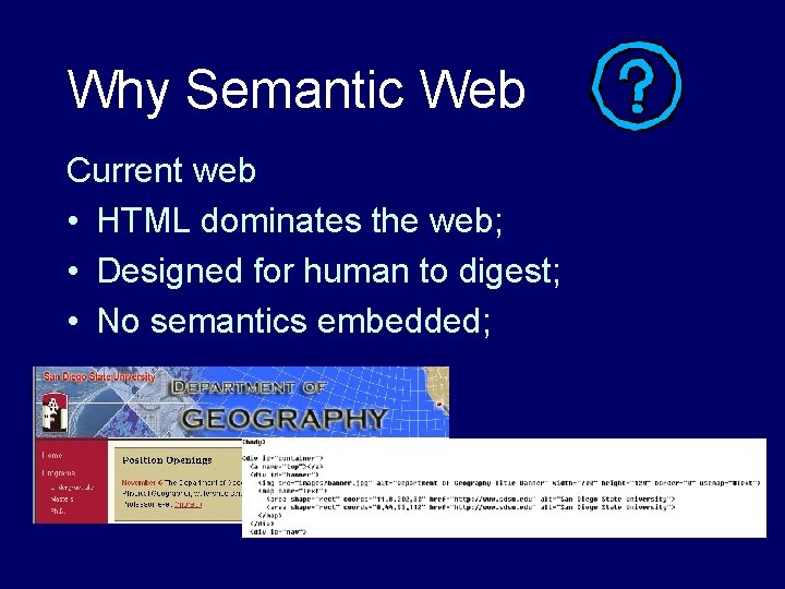 Why Semantic Web Current web • HTML dominates the web; • Designed for human