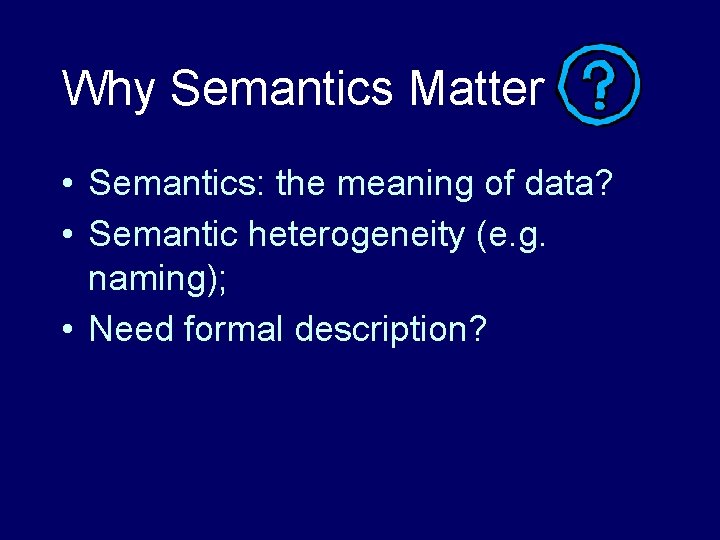 Why Semantics Matter • Semantics: the meaning of data? • Semantic heterogeneity (e. g.
